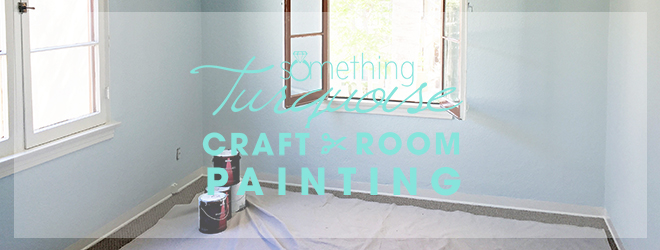 Something Turquoise Craft Room - Painting!