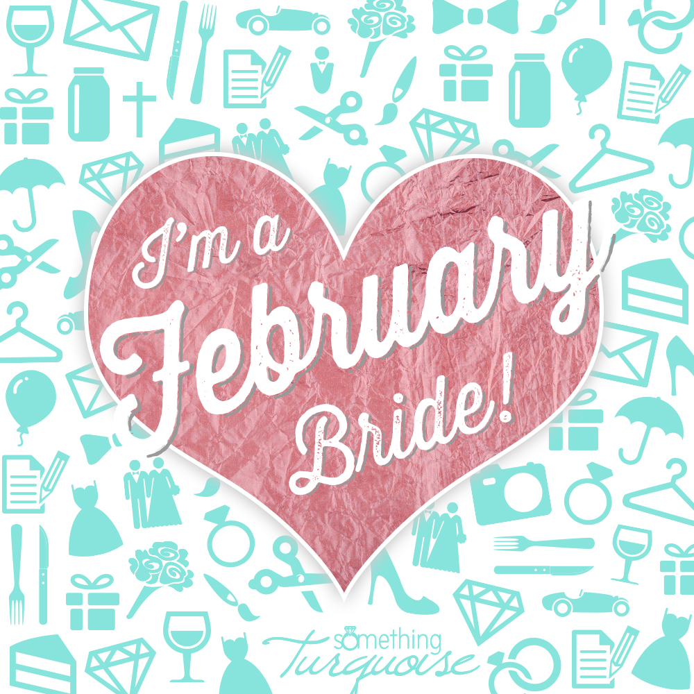 I'm a February bride!